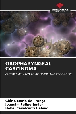 Oropharyngeal Carcinoma - Glória Maria de França, Joaquim Felipe-Júnior, Hébel Cavalcanti Galvão