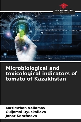 Microbiological and toxicological indicators of tomato of Kazakhstan - Masimzhan Veliamov, Guljamal Dyuskalieva, Janar Kenzheeva