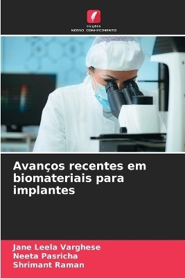 Avanços recentes em biomateriais para implantes - Jane Leela Varghese, Neeta Pasricha, Shrimant Raman