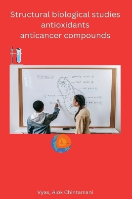 Structural biological studies antioxidants anticancer compounds - Alok Chintamani Vyas