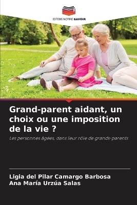 Grand-parent aidant, un choix ou une imposition de la vie ? - Ligia del Pilar Camargo Barbosa, Ana María Urzúa Salas