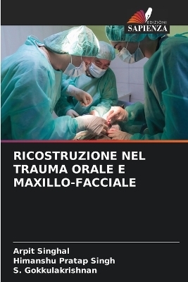 Ricostruzione Nel Trauma Orale E Maxillo-Facciale - Arpit Singhal, Himanshu Pratap Singh, S Gokkulakrishnan