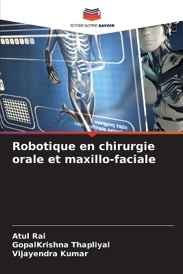 Robotique en chirurgie orale et maxillo-faciale - Atul Rai, GopalKrishna Thapliyal, Vijayendra Kumar