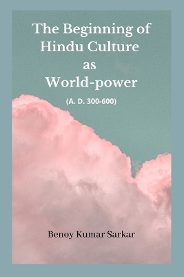 The Beginning of Hindu Culture as World-Power - Benoy Kumar Sarkar