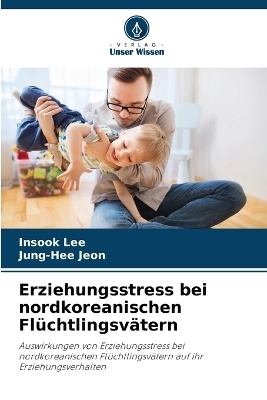 Erziehungsstress bei nordkoreanischen Flüchtlingsvätern - Insook Lee, Jung-Hee Jeon