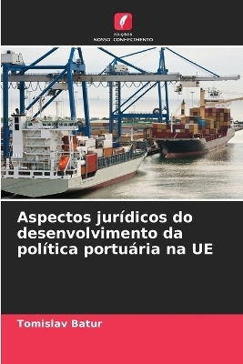 Aspectos jurídicos do desenvolvimento da política portuária na UE - Tomislav Batur