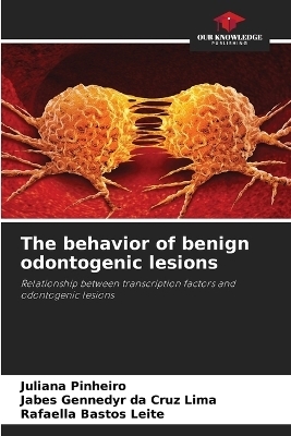 The behavior of benign odontogenic lesions - Juliana Pinheiro, Jabes Gennedyr da Cruz Lima, Rafaella Bastos Leite