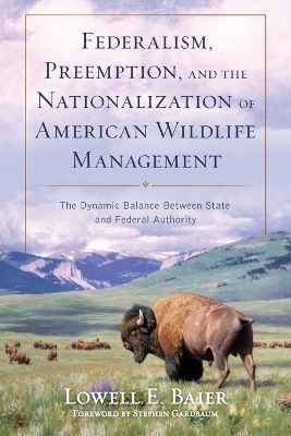 Federalism, Preemption, and the Nationalization of American Wildlife Management - Lowell E. Baier