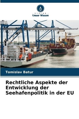 Rechtliche Aspekte der Entwicklung der Seehafenpolitik in der EU - Tomislav Batur