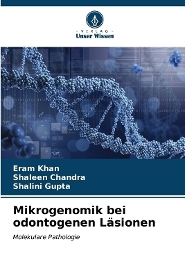 Mikrogenomik bei odontogenen Läsionen - Eram Khan, Shaleen Chandra, Shalini Gupta