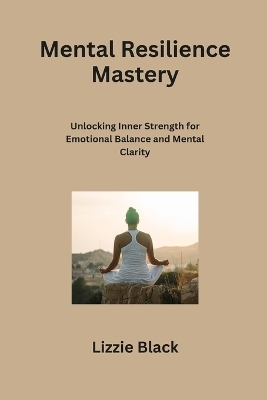 Mental Resilience Mastery - Lizzie Black