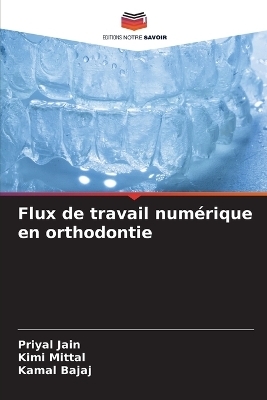 Flux de travail numérique en orthodontie - Priyal Jain, Kimi Mittal, Kamal Bajaj