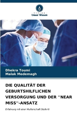 Die Qualität Der Geburtshilflichen Versorgung Und Der ''Near Miss''-Ansatz - Dhekra Toumi, Malak MEDEMAGH