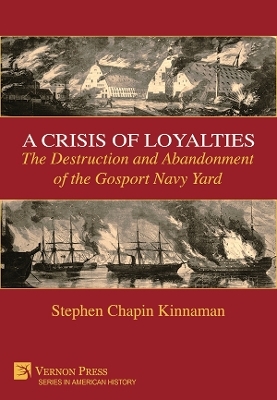 A Crisis of Loyalties: The Destruction and Abandonment of the Gosport Navy Yard - Stephen Chapin Kinnaman