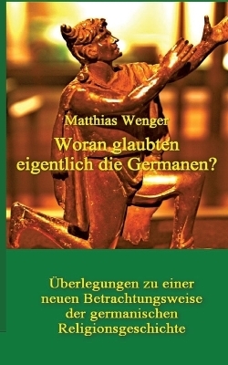 Woran glaubten eigentlich die Germanen? - Matthias Wenger