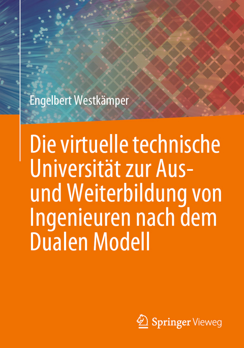 Die virtuelle technische Universität zur Aus- und Weiterbildung von Ingenieuren nach dem Dualen Modell - Engelbert Westkämper