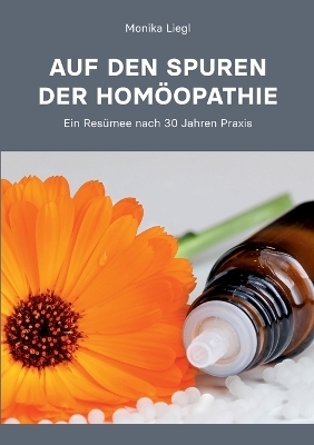 Auf den Spuren der Homöopathie - Monika Liegl