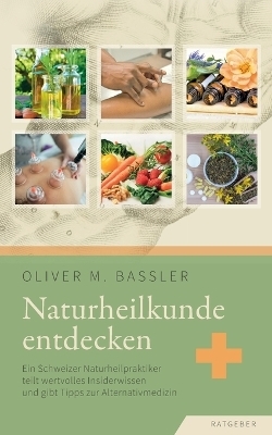 Naturheilkunde entdecken - Oliver M. Bassler