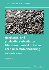 Handlungs- und produktionsorientierter Literaturunterricht in Zeiten der Kompetenzorientierung - Ines Heiser