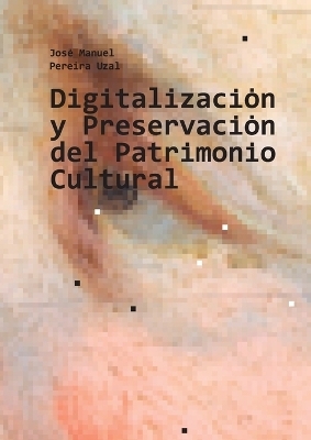 Digitalizaci�n y Preservaci�n del Patrimonio Cultural - Jos� Manuel Pereira Uzal