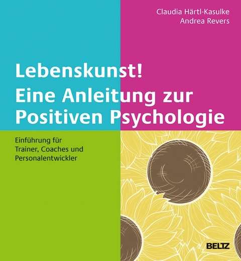 Lebenskunst! Eine Anleitung zur Positiven Psychologie - 