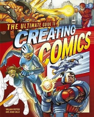 The Ultimate Guide to Creating Comics - Artist Juan Calle, Author William Potter