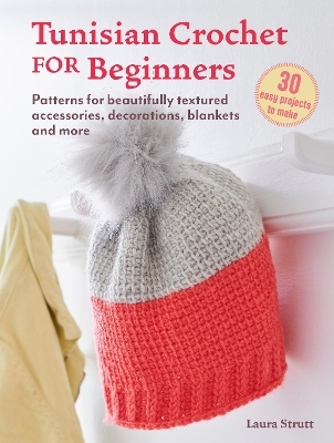 Tunisian Crochet for Beginners: 30 easy projects to make - Laura Strutt