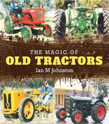 The Magic of Old Tractors - Ian M Johnston