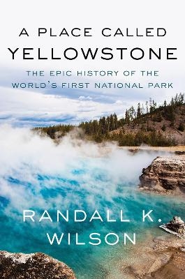 A Place Called Yellowstone - Randall K. Wilson