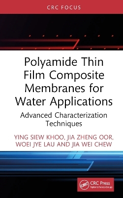 Polyamide Thin Film Composite Membranes for Water Applications - Ying Siew Khoo, Jia Zheng Oor, Woei Jye Lau, Jia Wei Chew