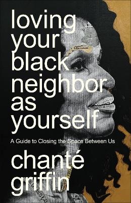 Loving Your Black Neighbor as Yourself - Chanté Griffin