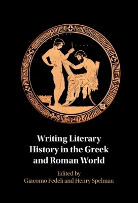 Writing Literary History in the Greek and Roman World - 