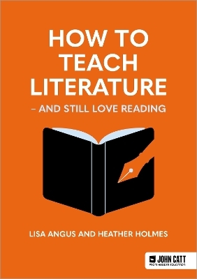 How to Teach Literature - and Still Love Reading - Heather Holmes, Lisa Angus