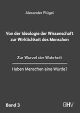 Von der Ideologie der Wissenschaft zur Wirklichkeit des Menschen 3. Band - Alexander Flügel