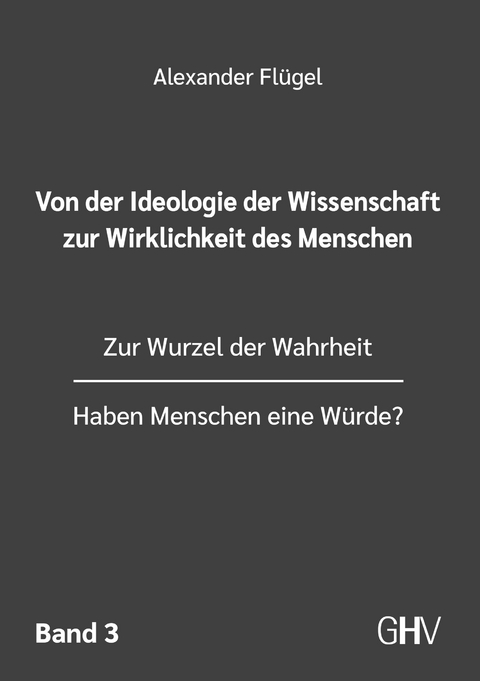 Von der Ideologie der Wissenschaft zur Wirklichkeit des Menschen 3. Band - Alexander Flügel