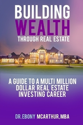 Building Wealth Through Real Estate - Ebony McArthur Mba