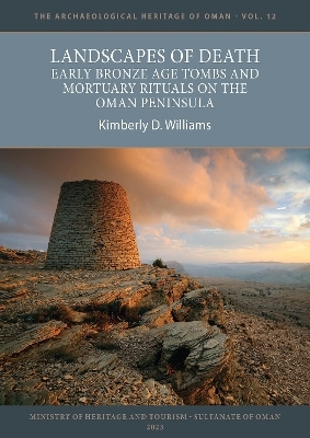 Landscapes of Death: Early Bronze Age Tombs and Mortuary Rituals on the Oman Peninsula - Kimberly D. Williams