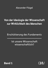 Von der Ideologie der Wissenschaft zur Wirklichkeit des Menschen 1. Band - Alexander Flügel