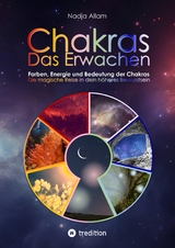 Chakras - Das Erwachen. Uraltes Wissen verwoben in ein magisches Abenteuermärchen der neuen Zeit - für die inneren Kinder von Menschen jeden Alters. - Nadja Allam