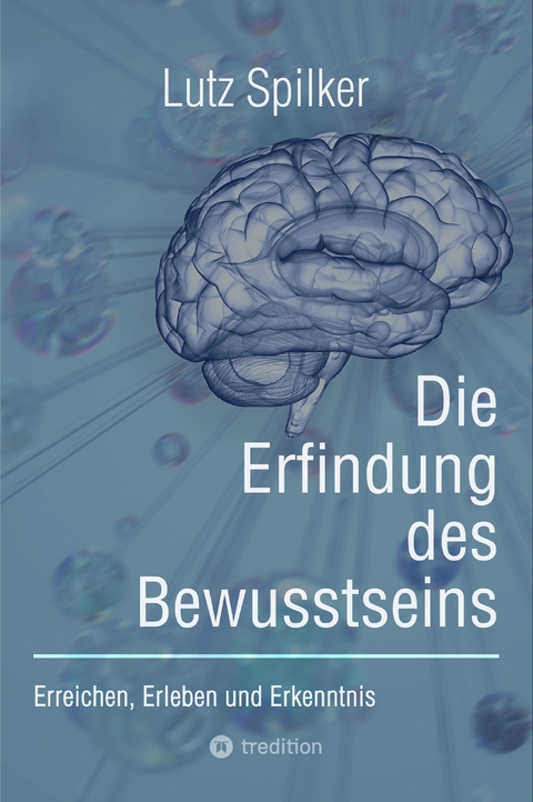 Die Erfindung des Bewusstseins - Lutz Spilker