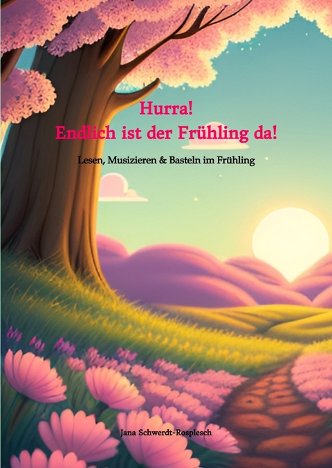 Hurra! Endlich ist der Frühling da! - Jana Schwerdt-Rosplesch