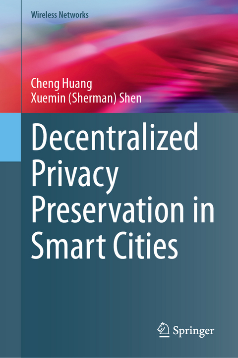 Decentralized Privacy Preservation in Smart Cities - Cheng Huang, Xuemin (Sherman) Shen