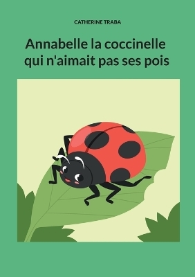 Annabelle la coccinelle qui n'aimait pas ses pois - Catherine Traba