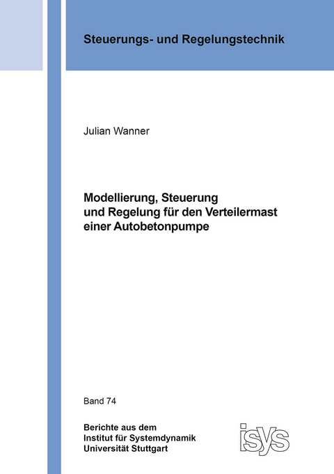 Modellierung, Steuerung und Regelung für den Verteilermast einer Autobetonpumpe - Julian Wanner