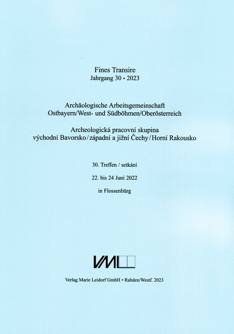 Archäologische Arbeitsgemeinschaft Ostbayern /West- und Südböhmen / Fines Transire. Archäologische Arbeitsgemeinschaft Ostbayern /West- und Südböhmen / Oberösterreich - 