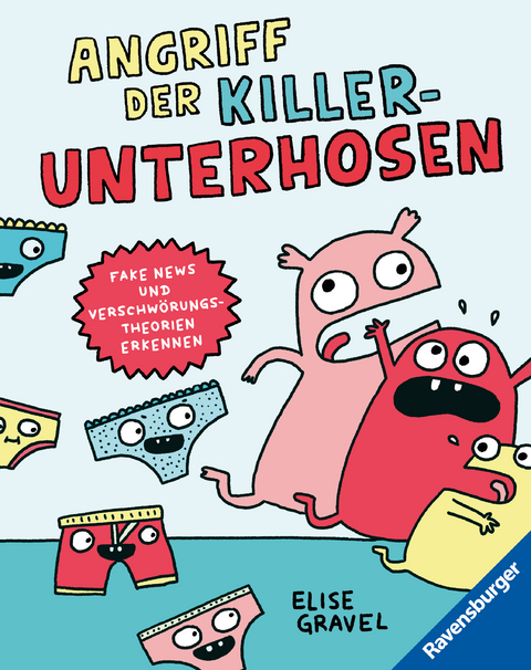 Angriff der Killerunterhosen - Fake News und Verschwörungstheorien erkennen - Medienkompetenz im Comic-Format - Elise Gravel