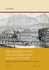 Orangerien und Gewächshäuser in der Schweiz - Jörg Matthies