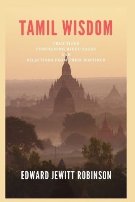 Tamil Wisdom; Traditions Concerning Hindu Sages, and Selections from their writings - Edward Jewitt Robinson