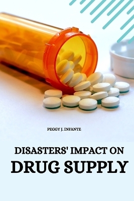 Disasters' Impact on Drug Supply - Peggy J Infante