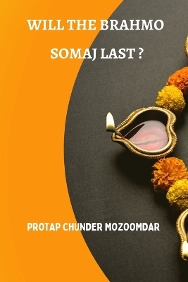 Will the Brahmo Samaj Last - Protap Chunder Mozoomdar